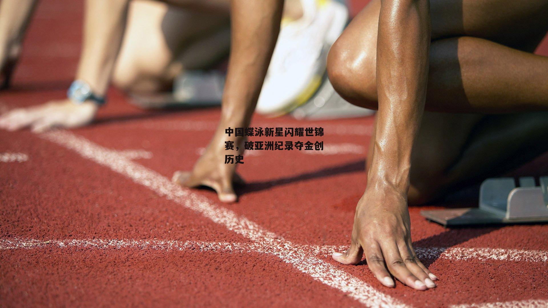 中国蝶泳新星闪耀世锦赛，破亚洲纪录夺金创历史